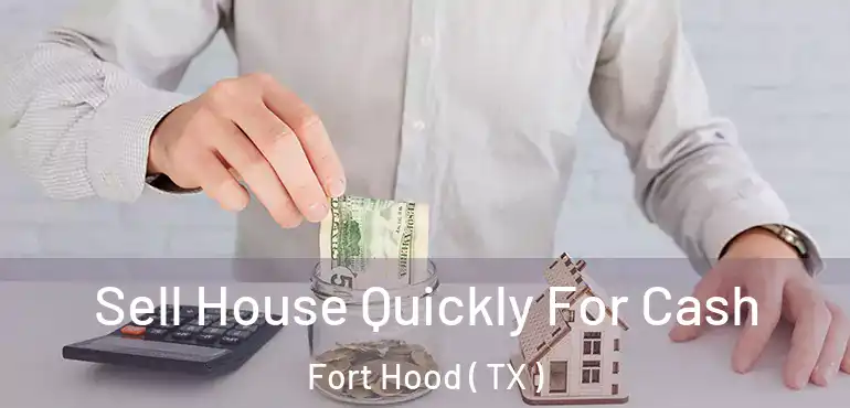  Sell House Quickly For Cash Fort Hood ( TX )