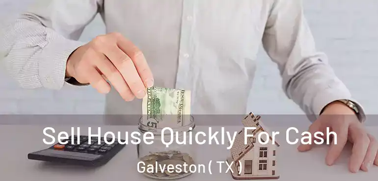  Sell House Quickly For Cash Galveston ( TX )