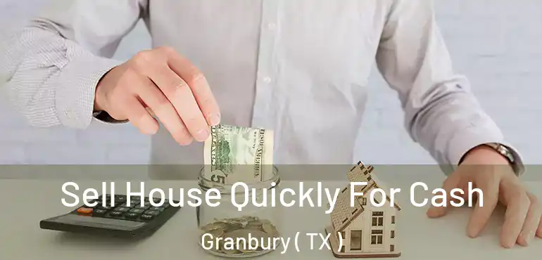  Sell House Quickly For Cash Granbury ( TX )