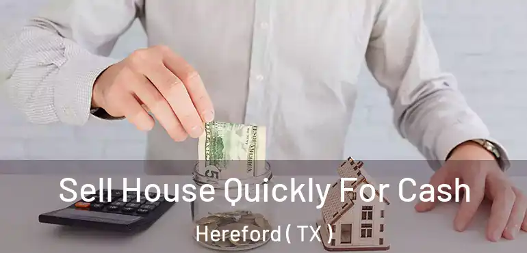  Sell House Quickly For Cash Hereford ( TX )