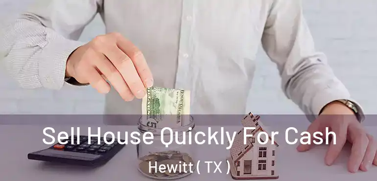  Sell House Quickly For Cash Hewitt ( TX )