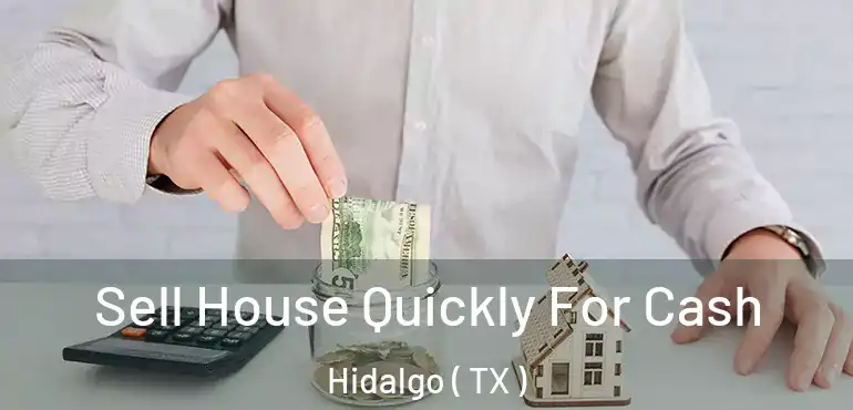  Sell House Quickly For Cash Hidalgo ( TX )