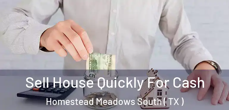 Sell House Quickly For Cash Homestead Meadows South ( TX )