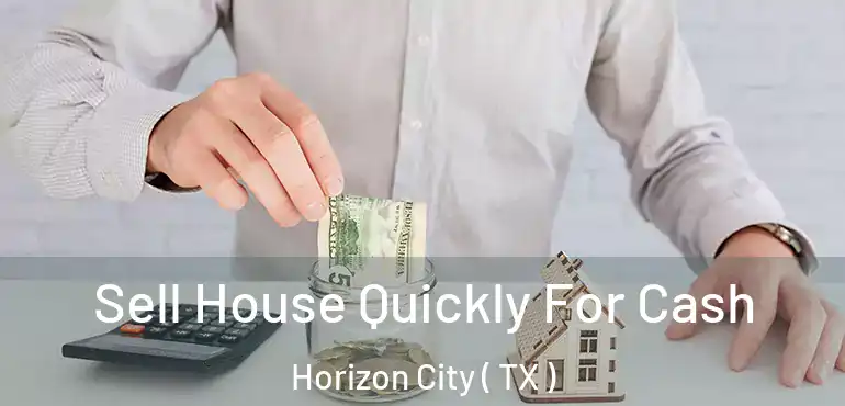  Sell House Quickly For Cash Horizon City ( TX )