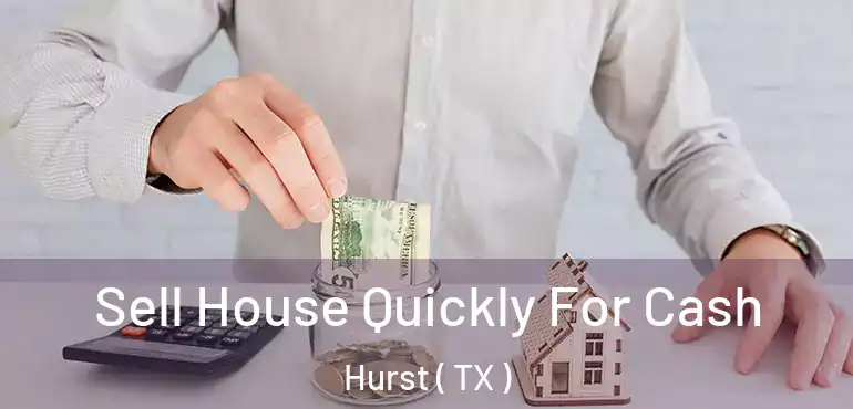  Sell House Quickly For Cash Hurst ( TX )