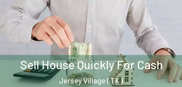  Sell House Quickly For Cash Jersey Village ( TX )