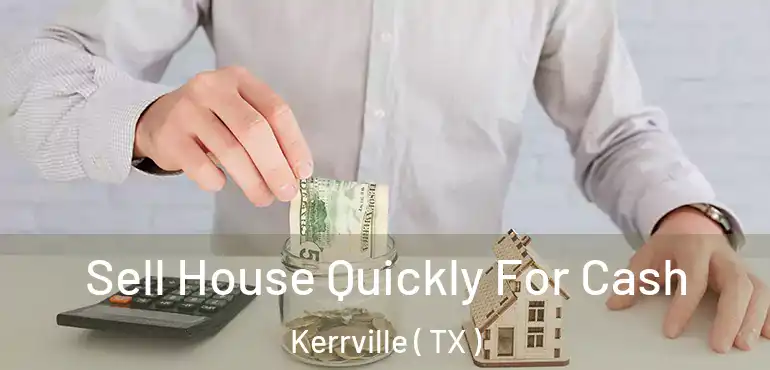  Sell House Quickly For Cash Kerrville ( TX )