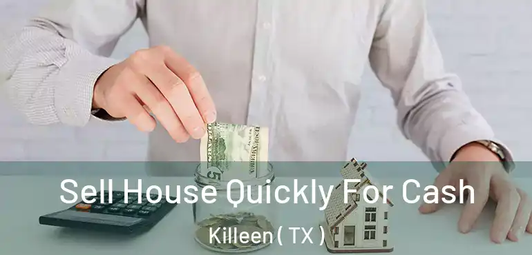  Sell House Quickly For Cash Killeen ( TX )