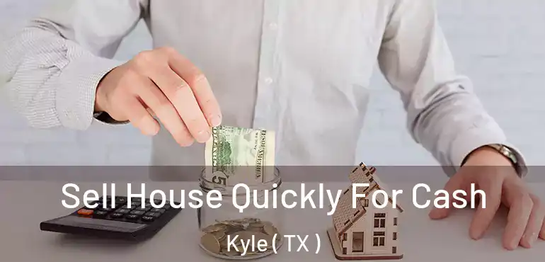  Sell House Quickly For Cash Kyle ( TX )