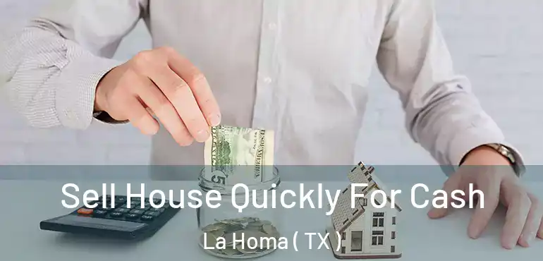  Sell House Quickly For Cash La Homa ( TX )