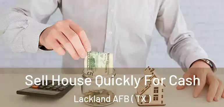  Sell House Quickly For Cash Lackland AFB ( TX )