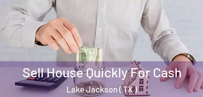  Sell House Quickly For Cash Lake Jackson ( TX )
