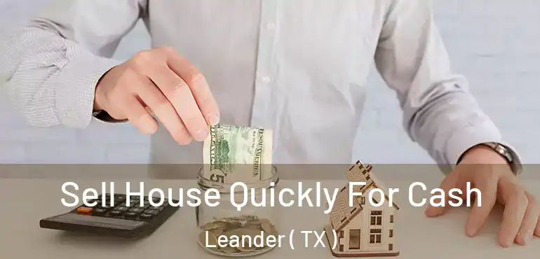  Sell House Quickly For Cash Leander ( TX )