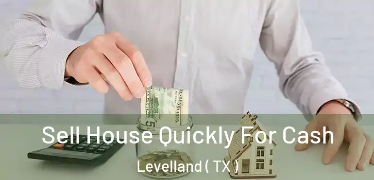 Sell House Quickly For Cash Levelland ( TX )