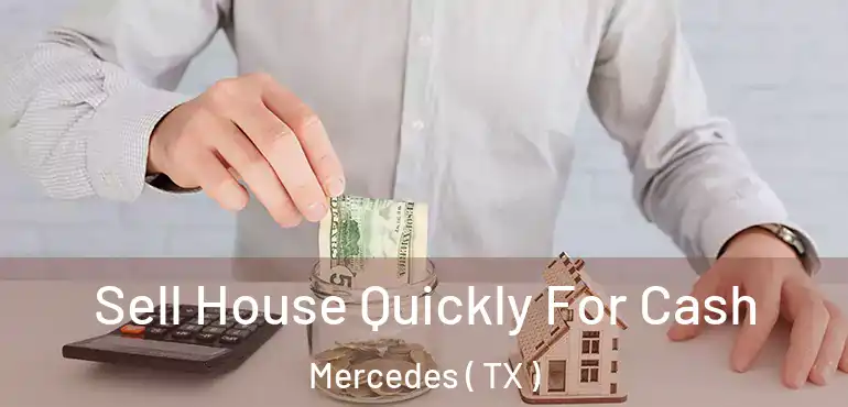 Sell House Quickly For Cash Mercedes ( TX )