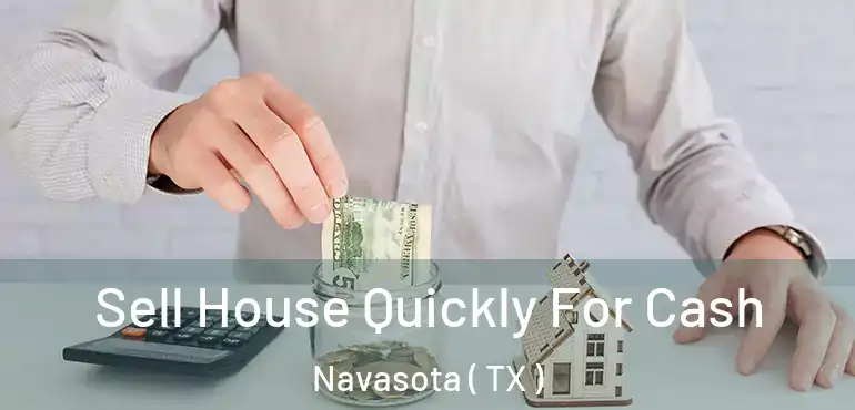  Sell House Quickly For Cash Navasota ( TX )