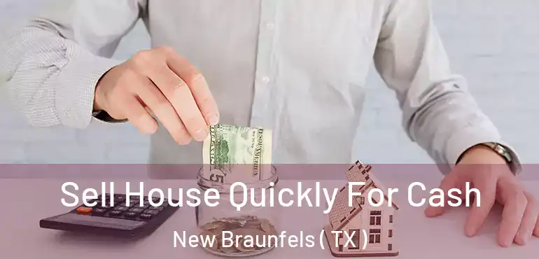  Sell House Quickly For Cash New Braunfels ( TX )