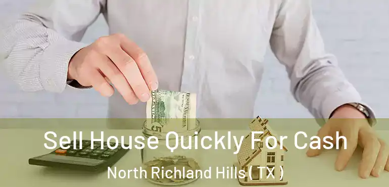  Sell House Quickly For Cash North Richland Hills ( TX )