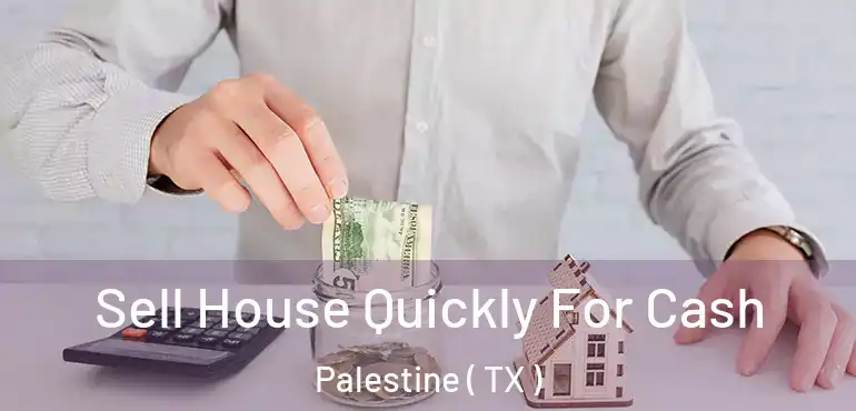  Sell House Quickly For Cash Palestine ( TX )