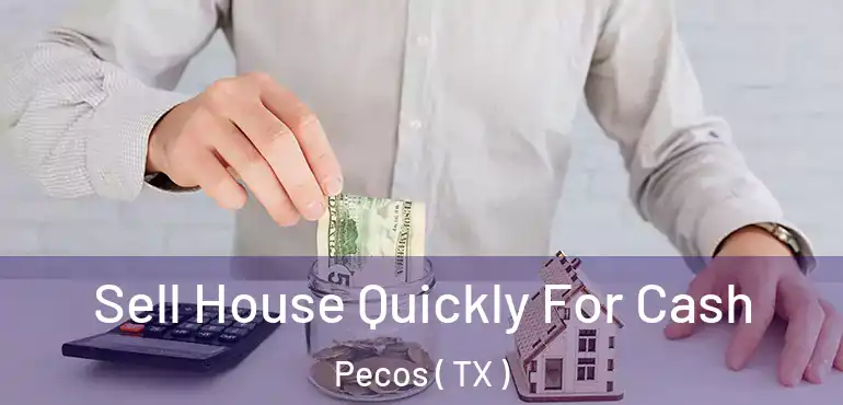  Sell House Quickly For Cash Pecos ( TX )
