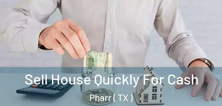  Sell House Quickly For Cash Pharr ( TX )