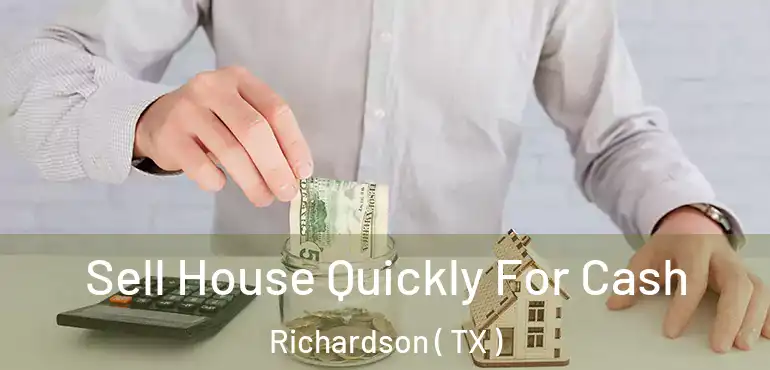  Sell House Quickly For Cash Richardson ( TX )