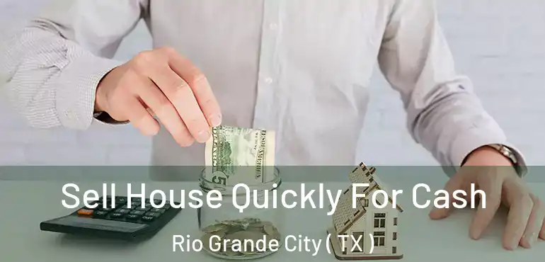  Sell House Quickly For Cash Rio Grande City ( TX )