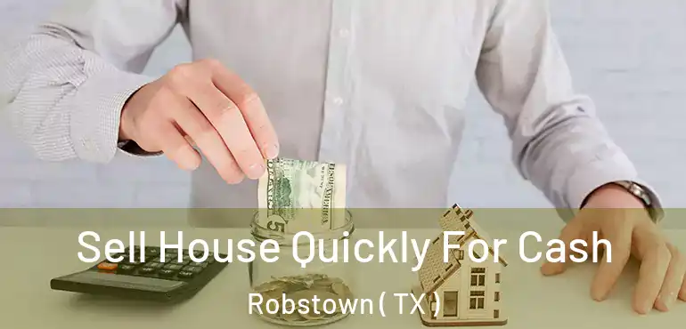  Sell House Quickly For Cash Robstown ( TX )