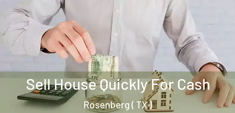  Sell House Quickly For Cash Rosenberg ( TX )