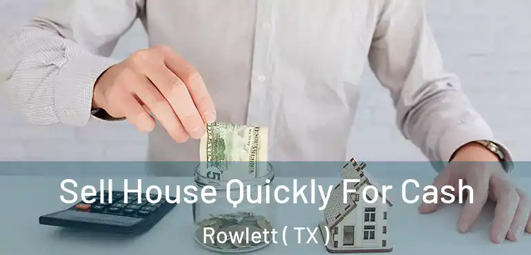  Sell House Quickly For Cash Rowlett ( TX )