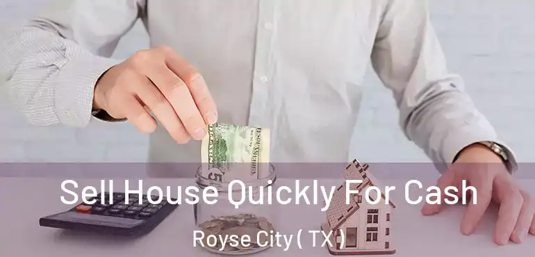  Sell House Quickly For Cash Royse City ( TX )