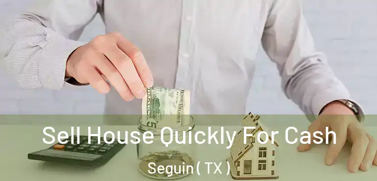  Sell House Quickly For Cash Seguin ( TX )