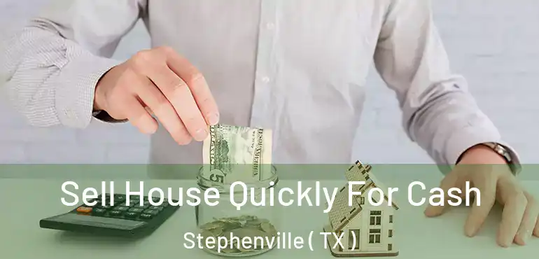  Sell House Quickly For Cash Stephenville ( TX )