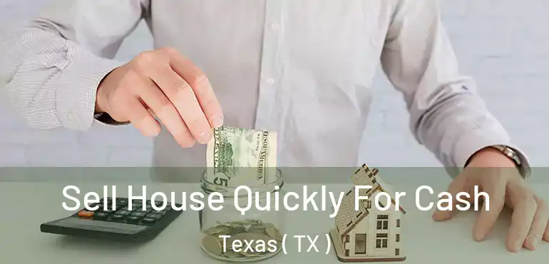  Sell House Quickly For Cash Texas ( TX )