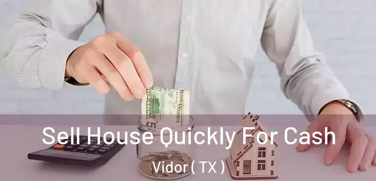  Sell House Quickly For Cash Vidor ( TX )