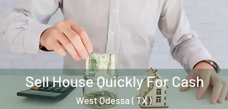  Sell House Quickly For Cash West Odessa ( TX )