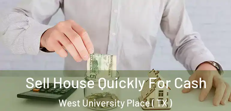 Sell House Quickly For Cash West University Place ( TX )