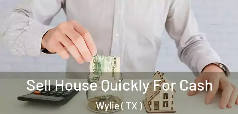  Sell House Quickly For Cash Wylie ( TX )