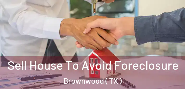  Sell House To Avoid Foreclosure Brownwood ( TX )