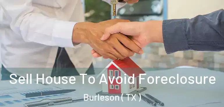  Sell House To Avoid Foreclosure Burleson ( TX )