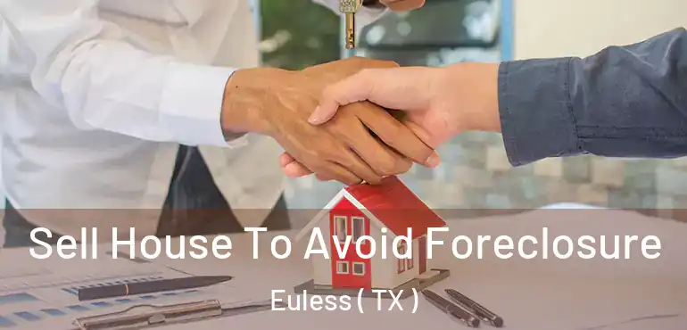  Sell House To Avoid Foreclosure Euless ( TX )