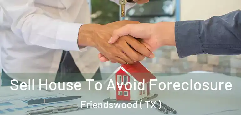  Sell House To Avoid Foreclosure Friendswood ( TX )
