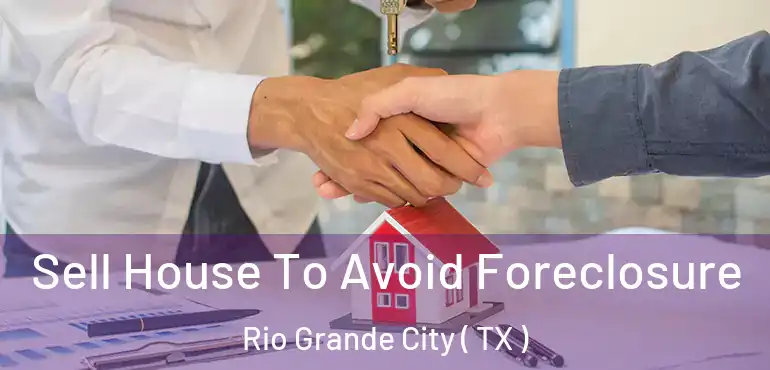  Sell House To Avoid Foreclosure Rio Grande City ( TX )