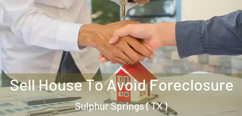  Sell House To Avoid Foreclosure Sulphur Springs ( TX )