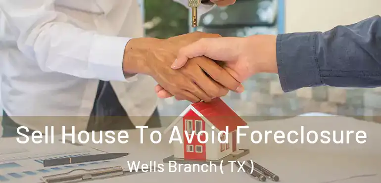  Sell House To Avoid Foreclosure Wells Branch ( TX )