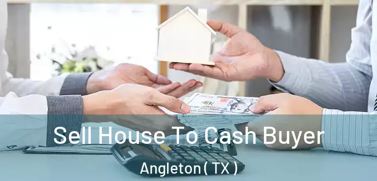  Sell House To Cash Buyer Angleton ( TX )