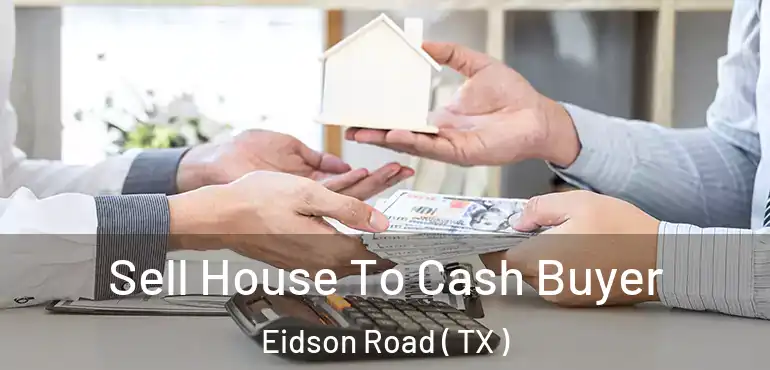  Sell House To Cash Buyer Eidson Road ( TX )