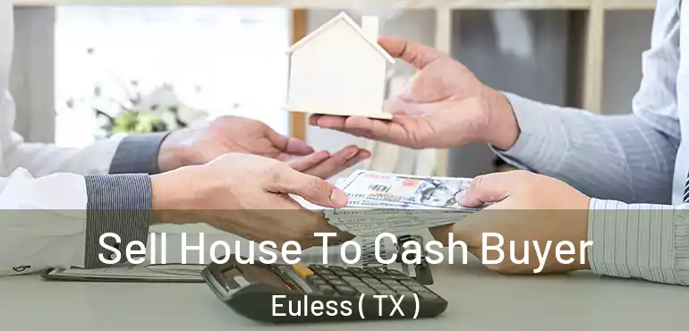  Sell House To Cash Buyer Euless ( TX )