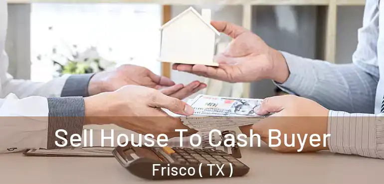  Sell House To Cash Buyer Frisco ( TX )