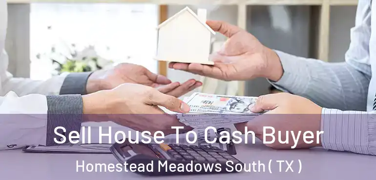  Sell House To Cash Buyer Homestead Meadows South ( TX )